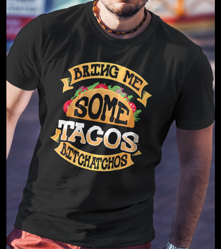 Bring Me Some Tacos Betchachos Funny Cinco De Mayo T-Shirt