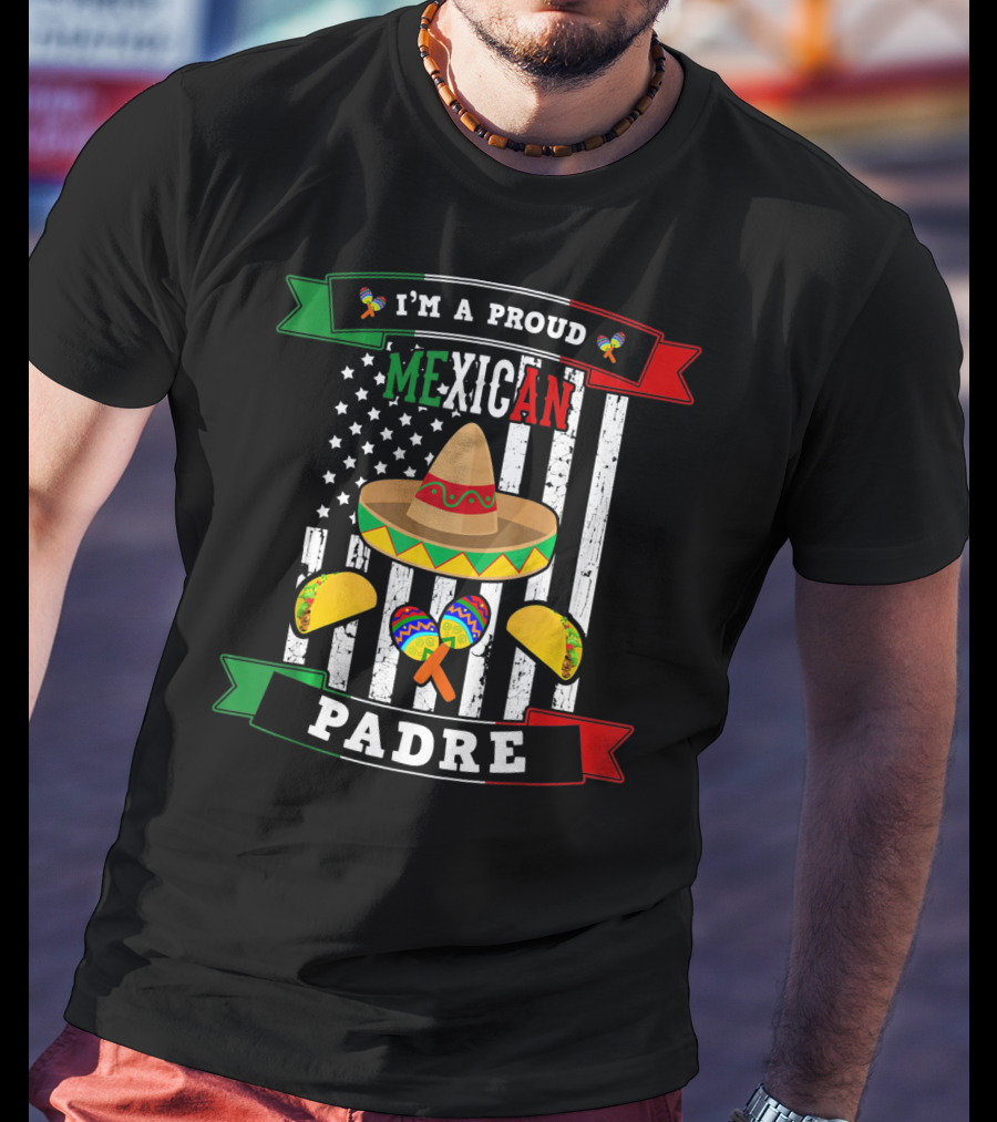 I'm A Proud Mexican Padre Cinco De Mayo T-Shirt