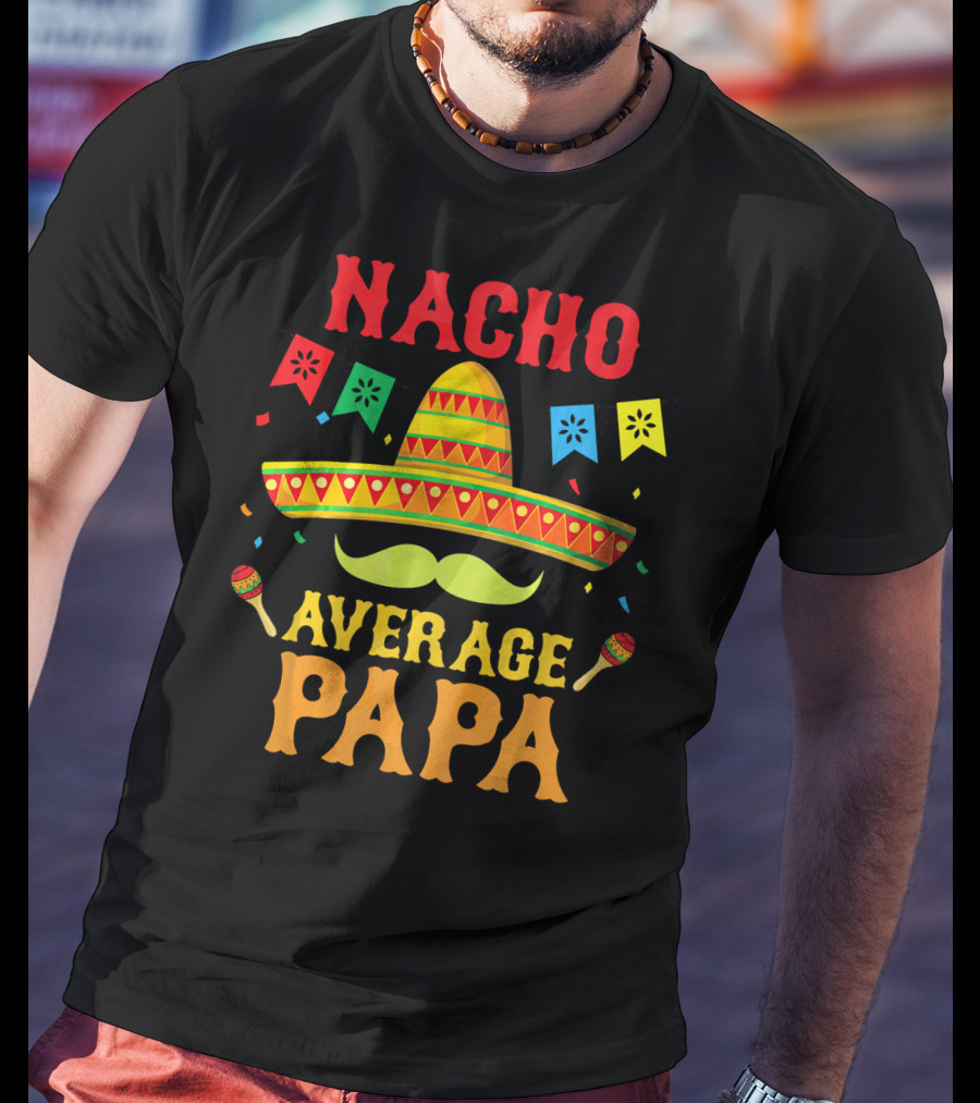 Nacho Average Papa Colorful Sombrero And Maracas Fiesta T-Shirt