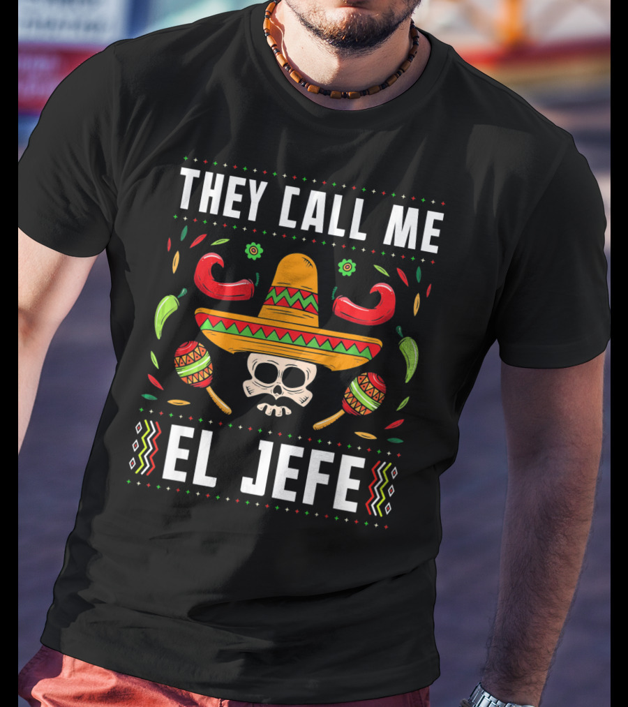 They Call Me El Jefe Mexican Fiesta Sombrero Skull Maracas Peppers T-Shirt