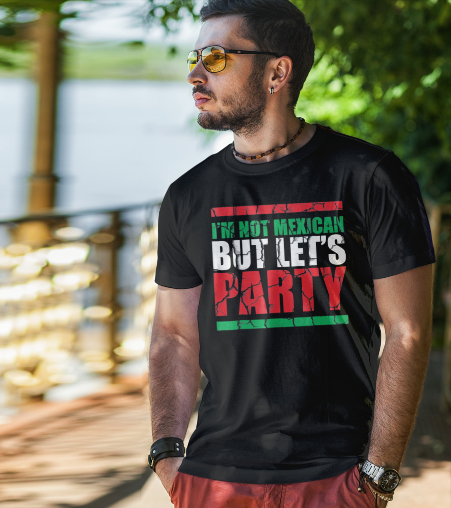 I'm Not Mexican But Let's Party Cinco De Mayo Costume T-Shirt