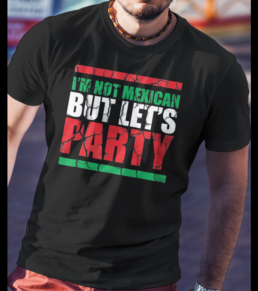 I'm Not Mexican But Let's Party Cinco De Mayo Costume T-Shirt