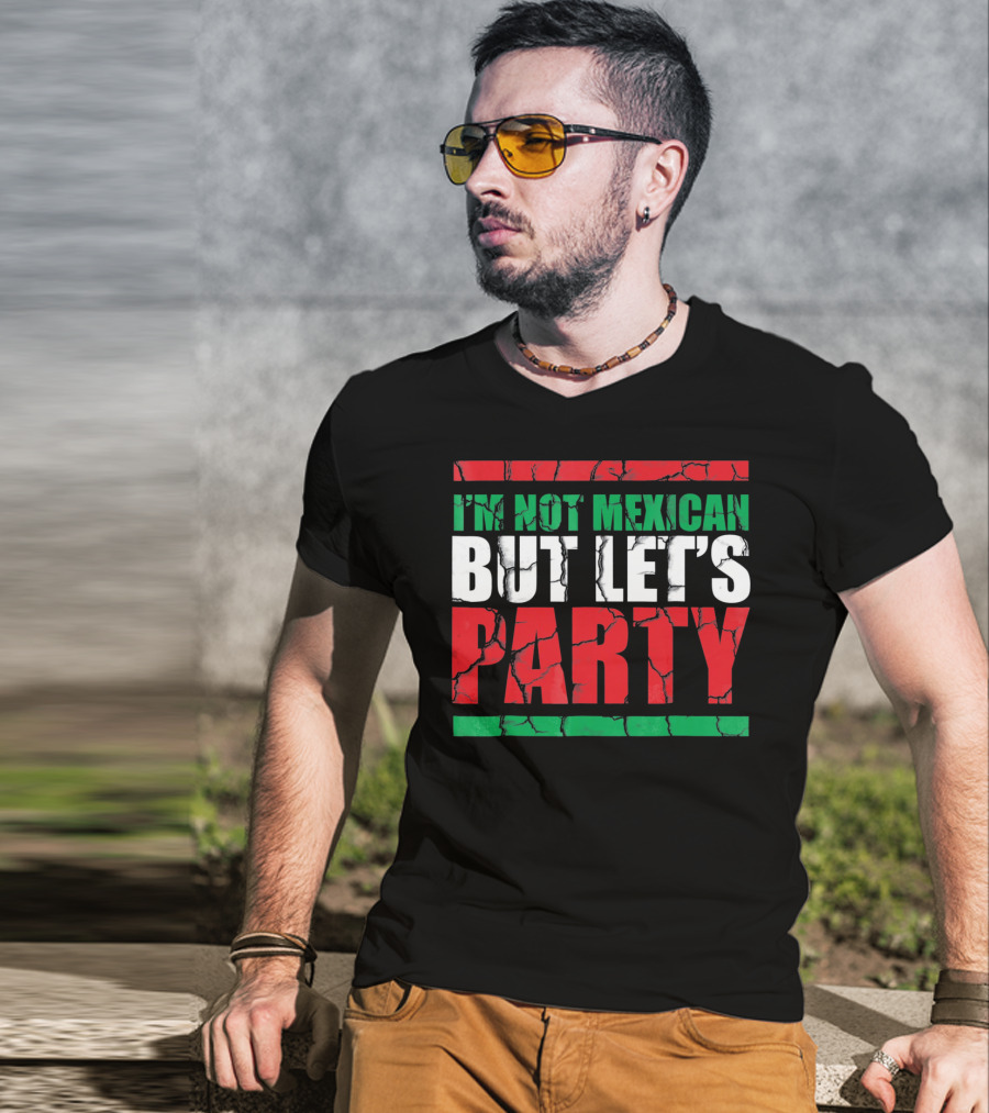 I'm Not Mexican But Let's Party Cinco De Mayo Costume T-Shirt