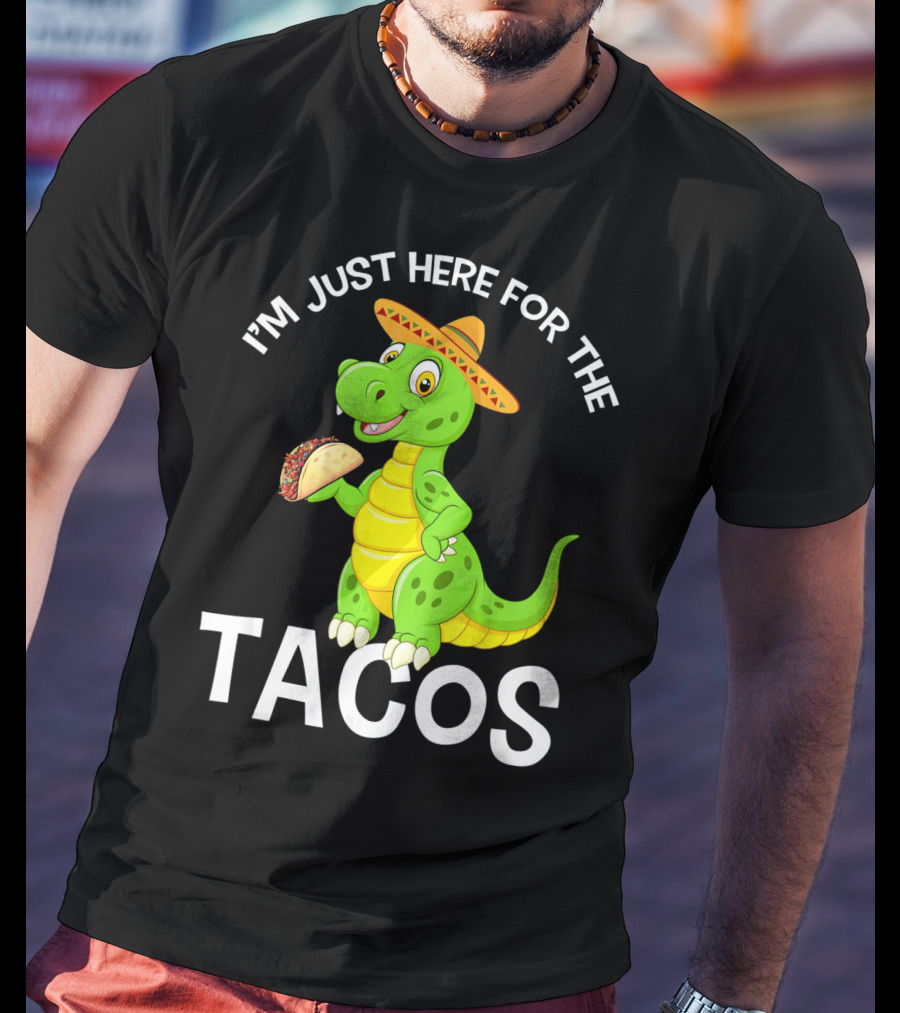 I'm Just Here For The Tacos Funny Dinosaur Eat Tacos Cinco De T-Shirt