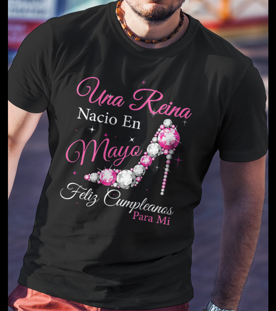 Una Reina Nacio En Mayo Feliz Cumpleanos Para Mi T-Shirt