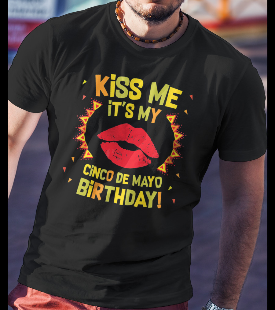 Kiss Me It's My Cinco De Mayo Birthday T-Shirt