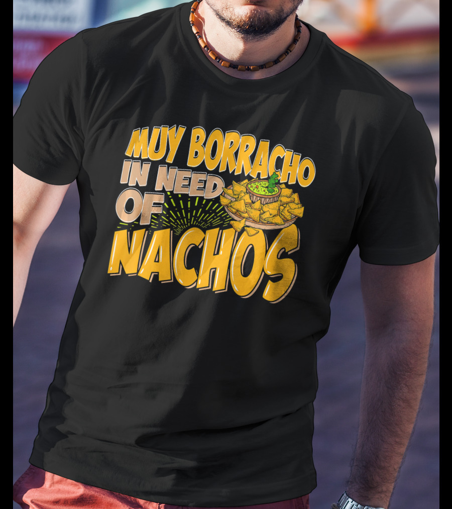 Muy Borracho In Need Of Nachos Funny Text With Nachos T-Shirt