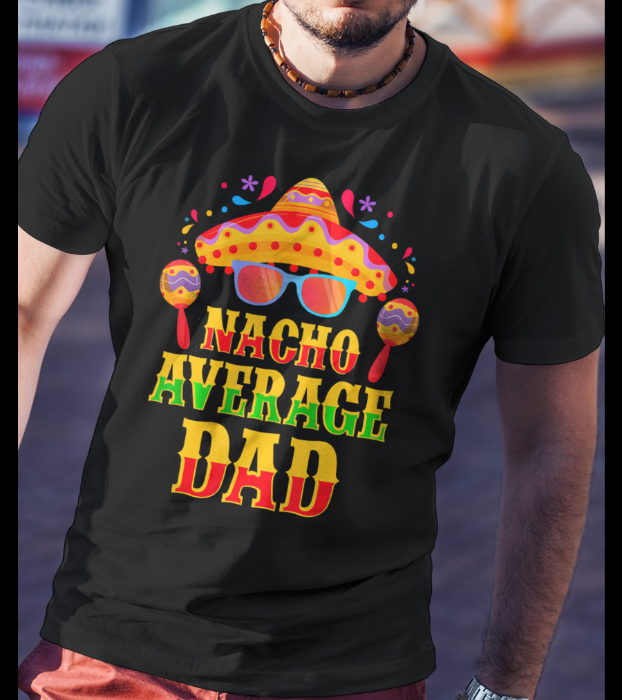 Nacho Average Dad Funny Mexican Family Cinco De Mayo Party Hat Maracas Glasses T-Shirt