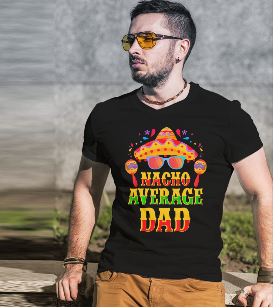 Nacho Average Dad Funny Mexican Family Cinco De Mayo Party Hat Maracas Glasses T-Shirt