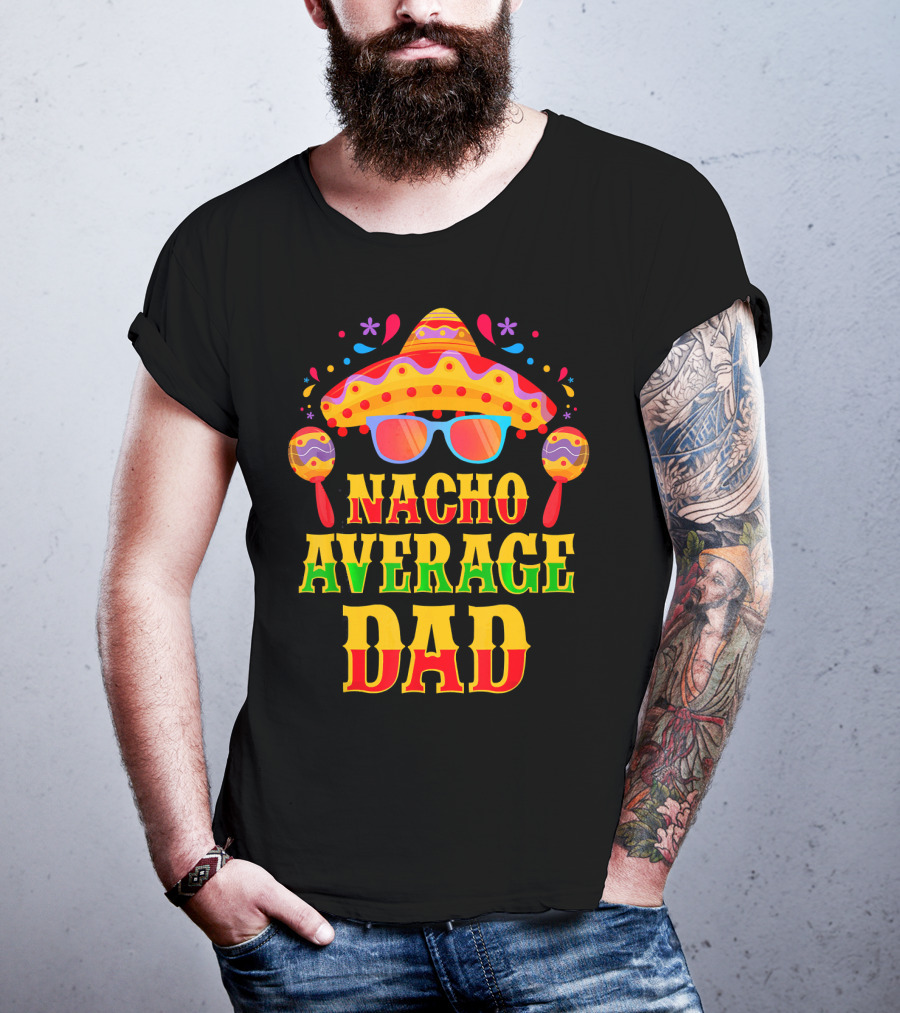Nacho Average Dad Funny Mexican Family Cinco De Mayo Party Hat Maracas Glasses T-Shirt