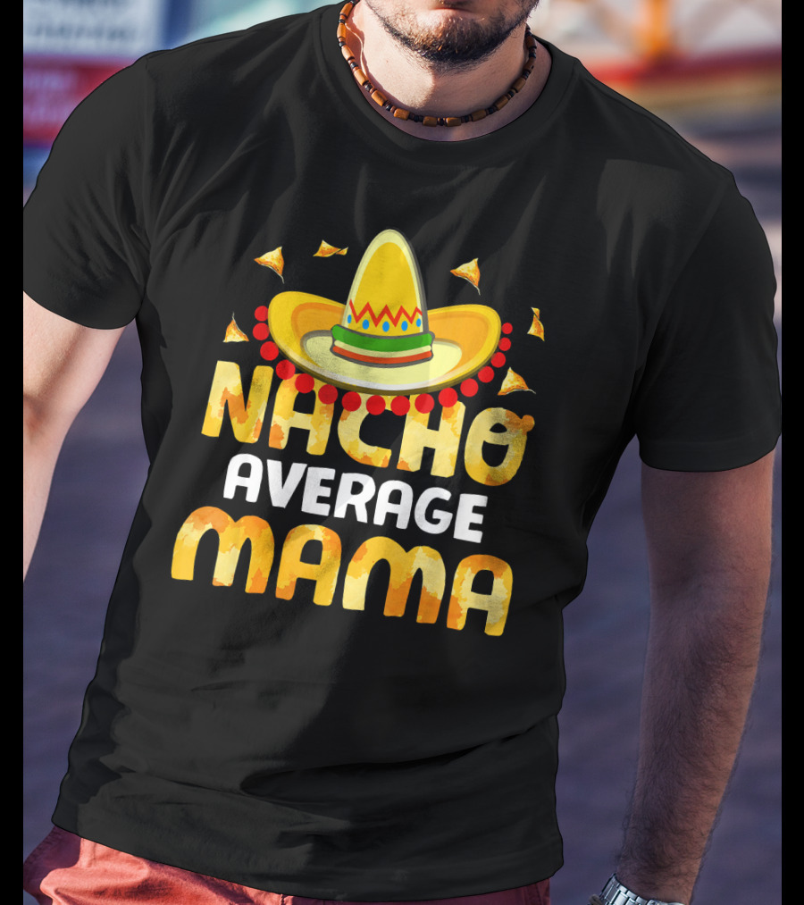 Nacho Average Mama Sombrero Cheese Chips Fiesta T-Shirt