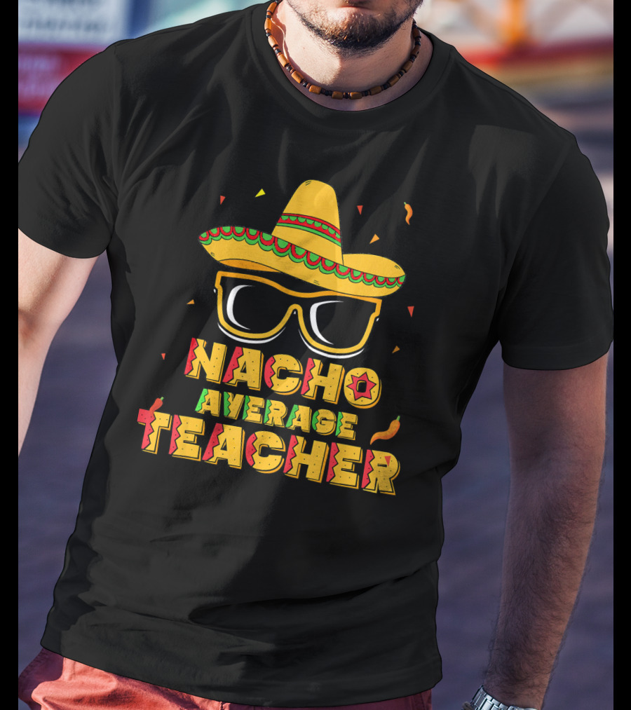 Nacho Average Teacher Sombrero Glasses Cinco De Mayo T-Shirt