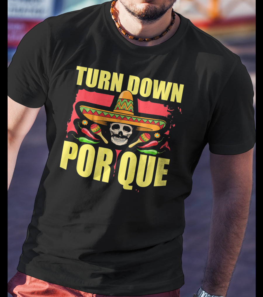 Turn Down Por Que Cinco De Mayo Sombrero Skull Maracas T-Shirt