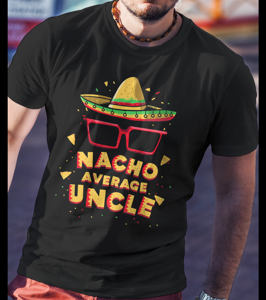 Nacho Average Uncle Sombrero Glasses Fiesta Vibes T-Shirt