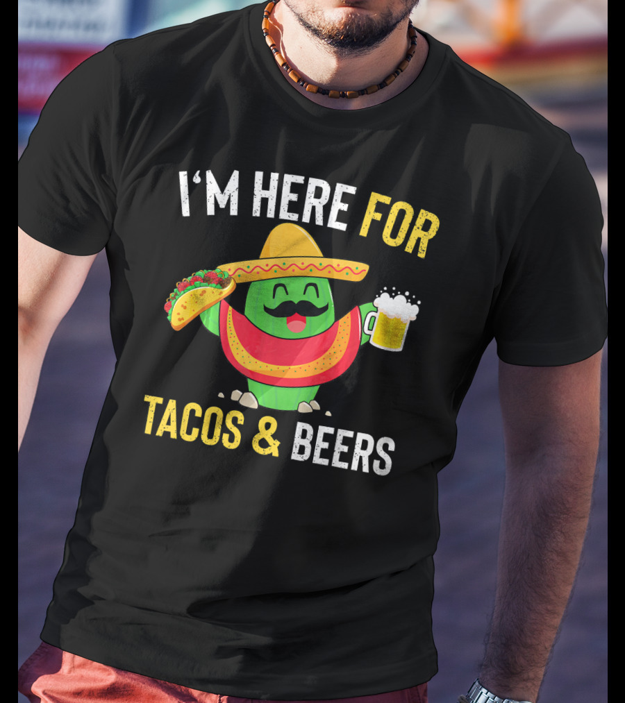 I'm Here For Tacos And Beers Cinco De Mayo Beer T-Shirt