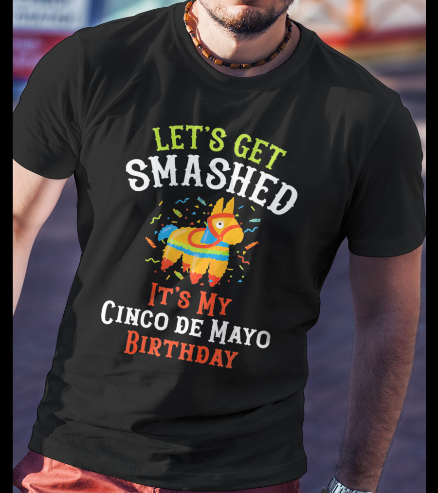 Let's Get Smashed It's My Cinco De Mayo Birthday Piñata T-Shirt