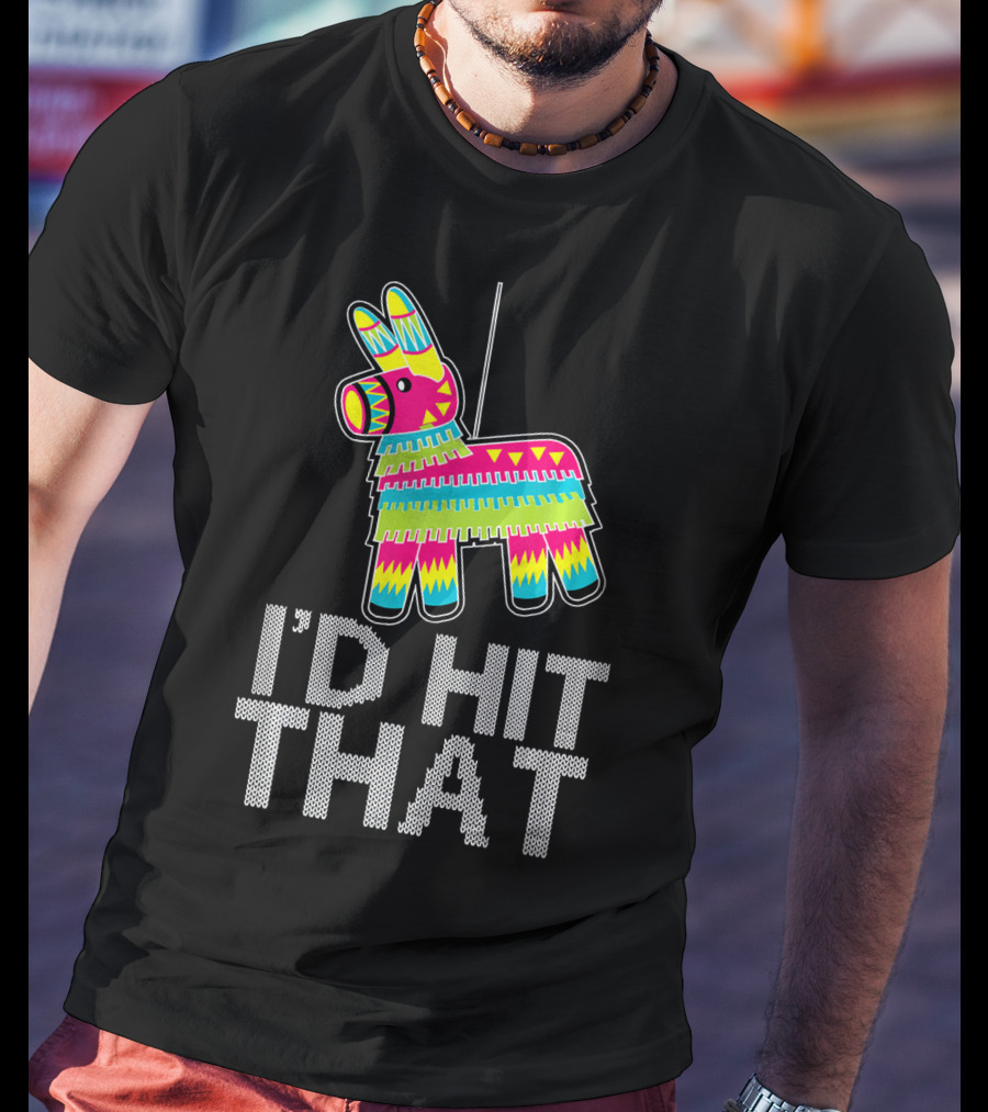 I'd Hit That Cinco De Mayo Funny Mexican Pinata T-Shirt