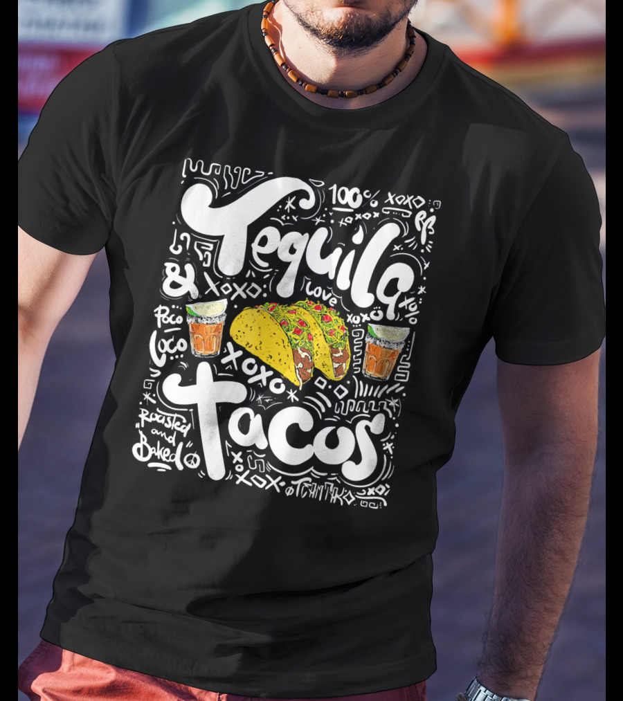Tequila And Tacos 100% Love XOXO Roasted And Baked Loco Fiesta Party T-Shirt