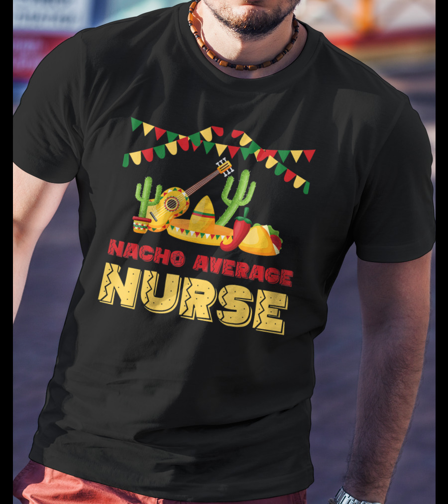 Nacho Average Nurse Sombrero Cactus Guitar Fiesta Cinco De T-Shirt