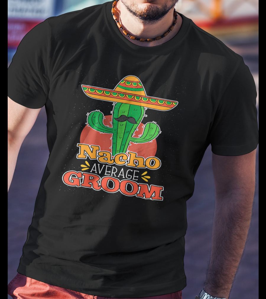 Nacho Average Groom Cactus Sombrero Cinco De Mayo Wedding T-Shirt