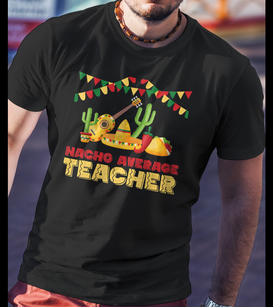Nacho Average Teacher Sombrero Cactus Guitar Fiesta Elements T-Shirt