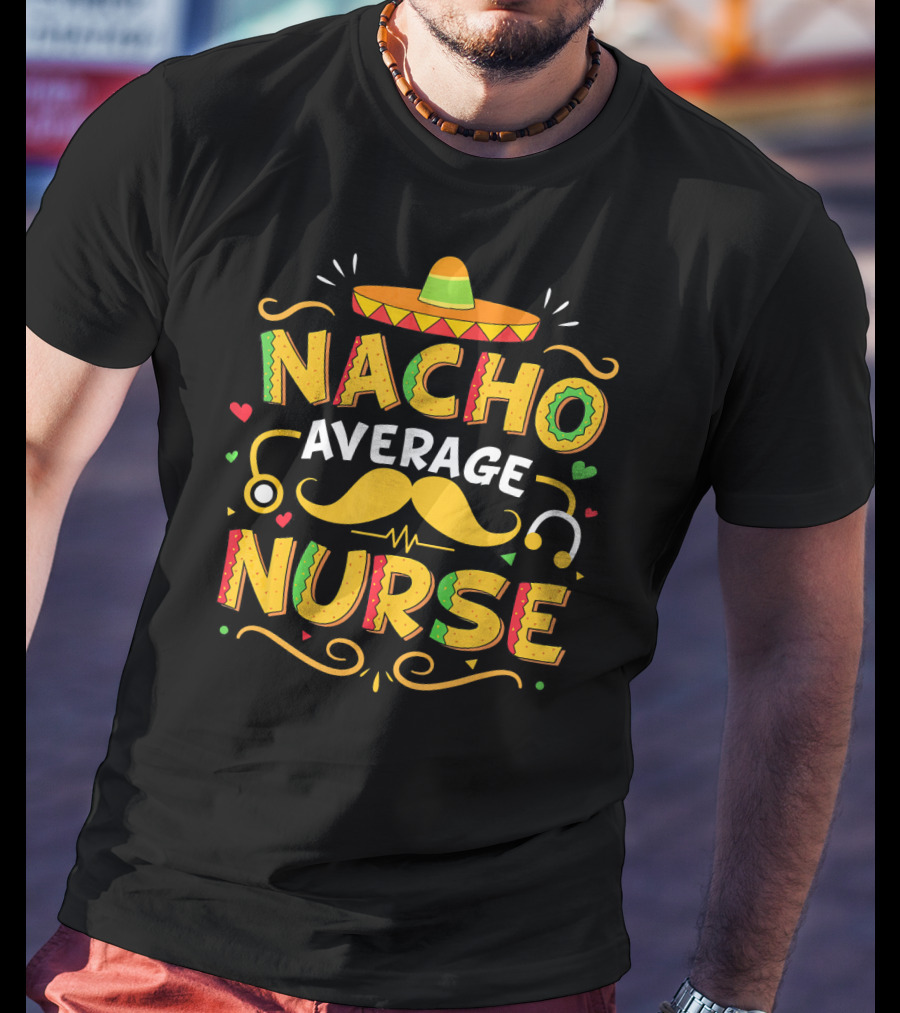 Nacho Average Nurse Cinco De Mayo Sombrero Stethoscope Mustache T-Shirt