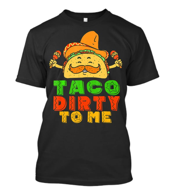 Taco Dirty To Me Mexican Taco Sombrero Maracas T-Shirt