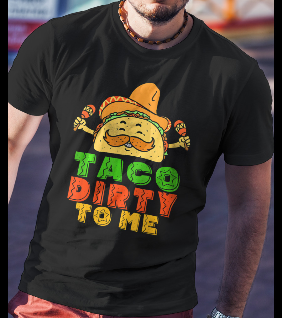 Taco Dirty To Me Mexican Taco Sombrero Maracas T-Shirt
