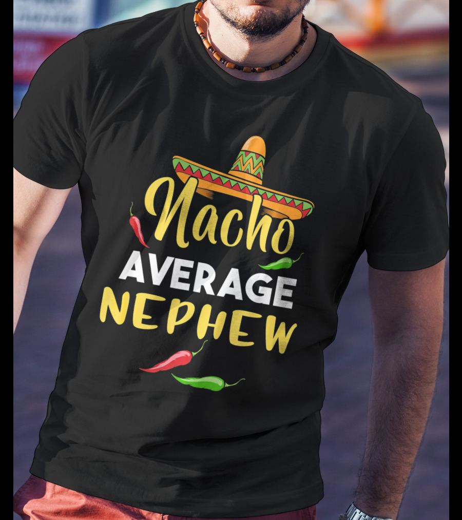 Nacho Average Nephew Cinco De Sombrero Peppers Fiesta T-Shirt