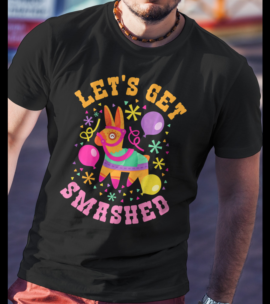 Let's Get Smashed Cinco De Mayo Pinata Celebration Fun T-Shirt