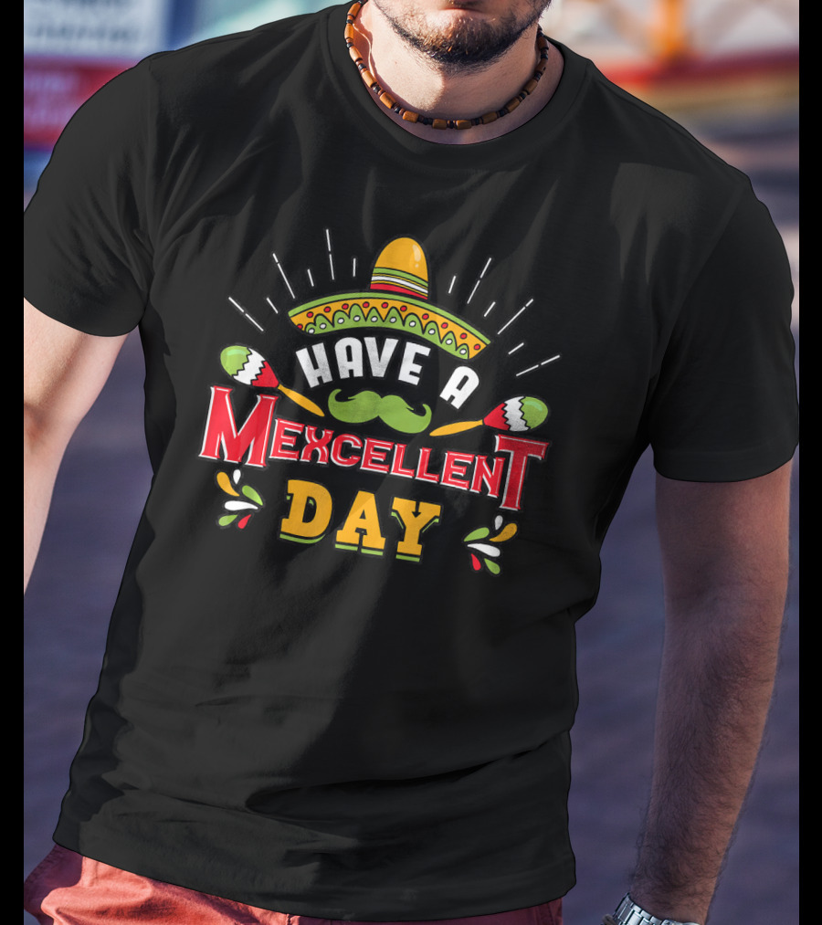 Have A Mexcellent Day Cinco De Mayo Party Mexican Fiesta T-Shirt