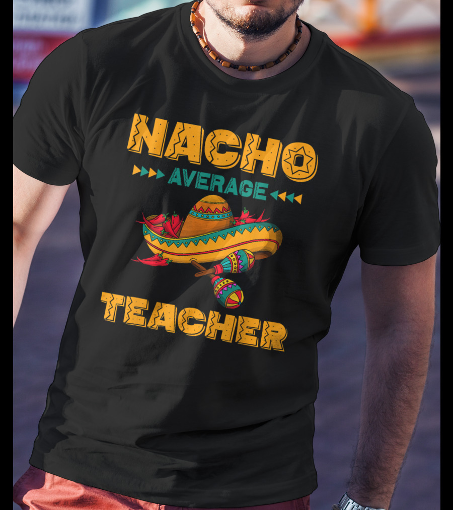 Nacho Average Teacher Sombrero And Maracas T-Shirt