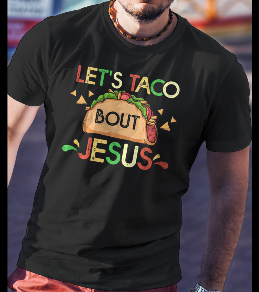Let's Taco Bout Jesus Cinco De Mayo Pun Mexican Food Humor T-Shirt