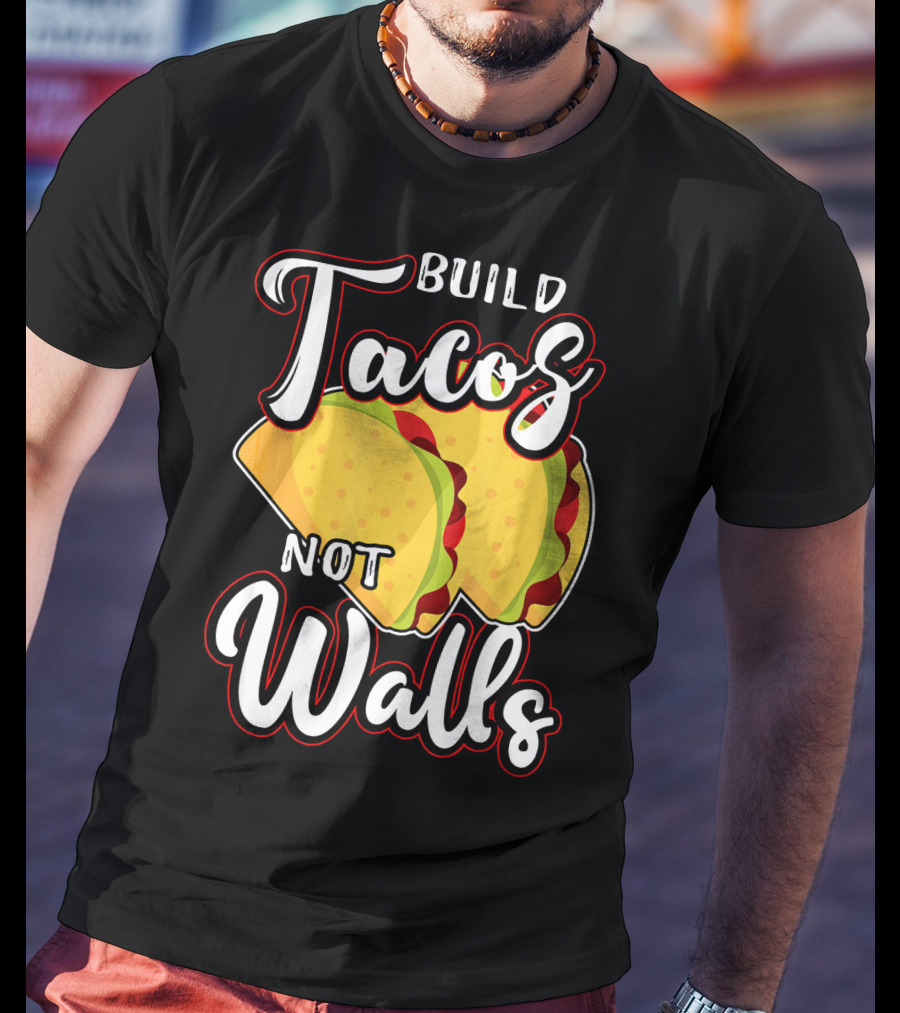 Build Tacos Not Walls Mexican Party Tacos T-Shirt