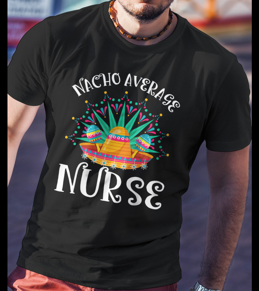 Nacho Average Nurse Cinco De Mayo Sombrero Maracas Fiesta T-Shirt