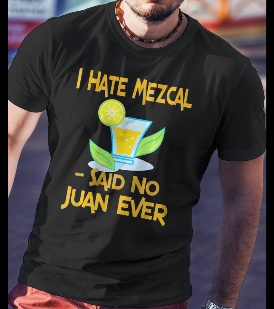 I Hate Mezcal Said No Juan Ever Cocktail Lime Leaves T-Shirt