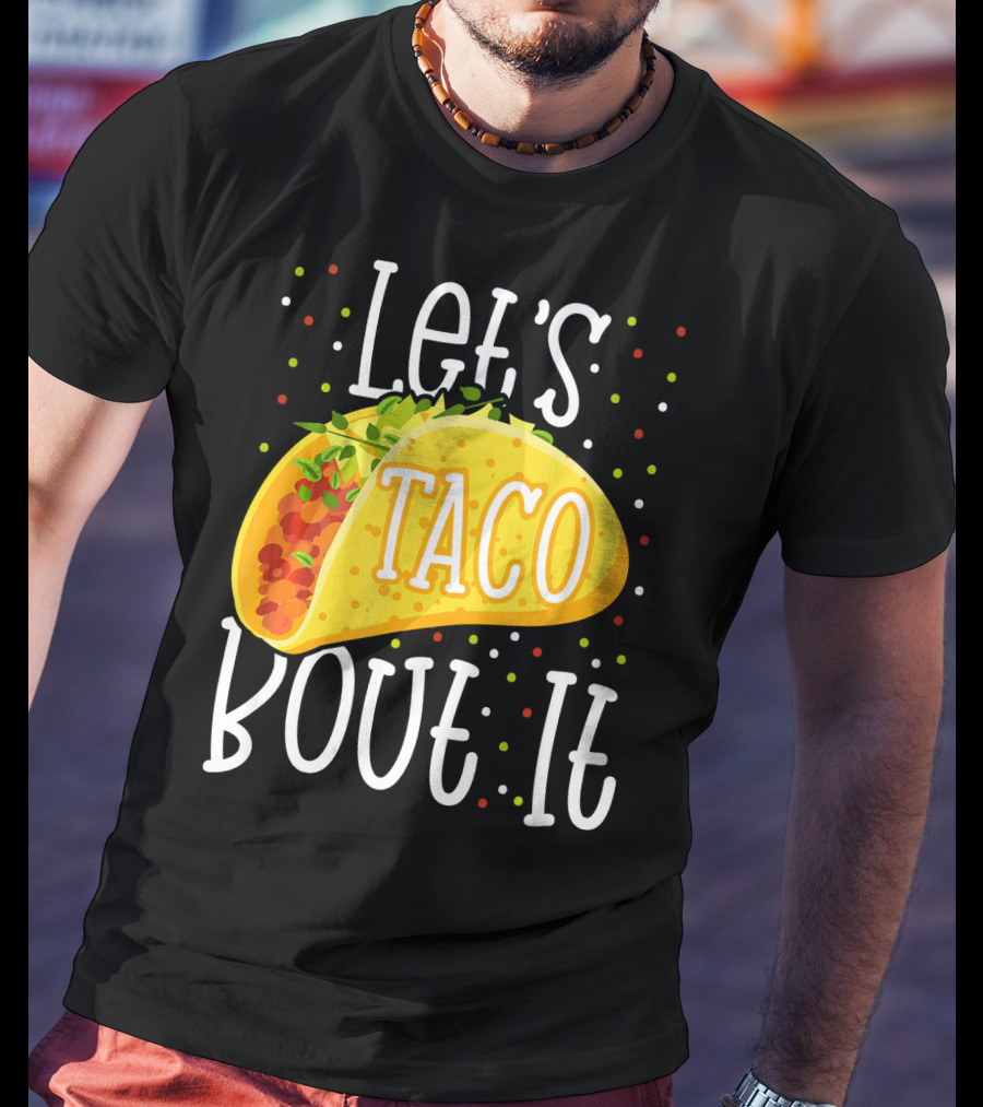 Let's Taco Bout It Funny Cinco De Mayo Food Humor T-Shirt