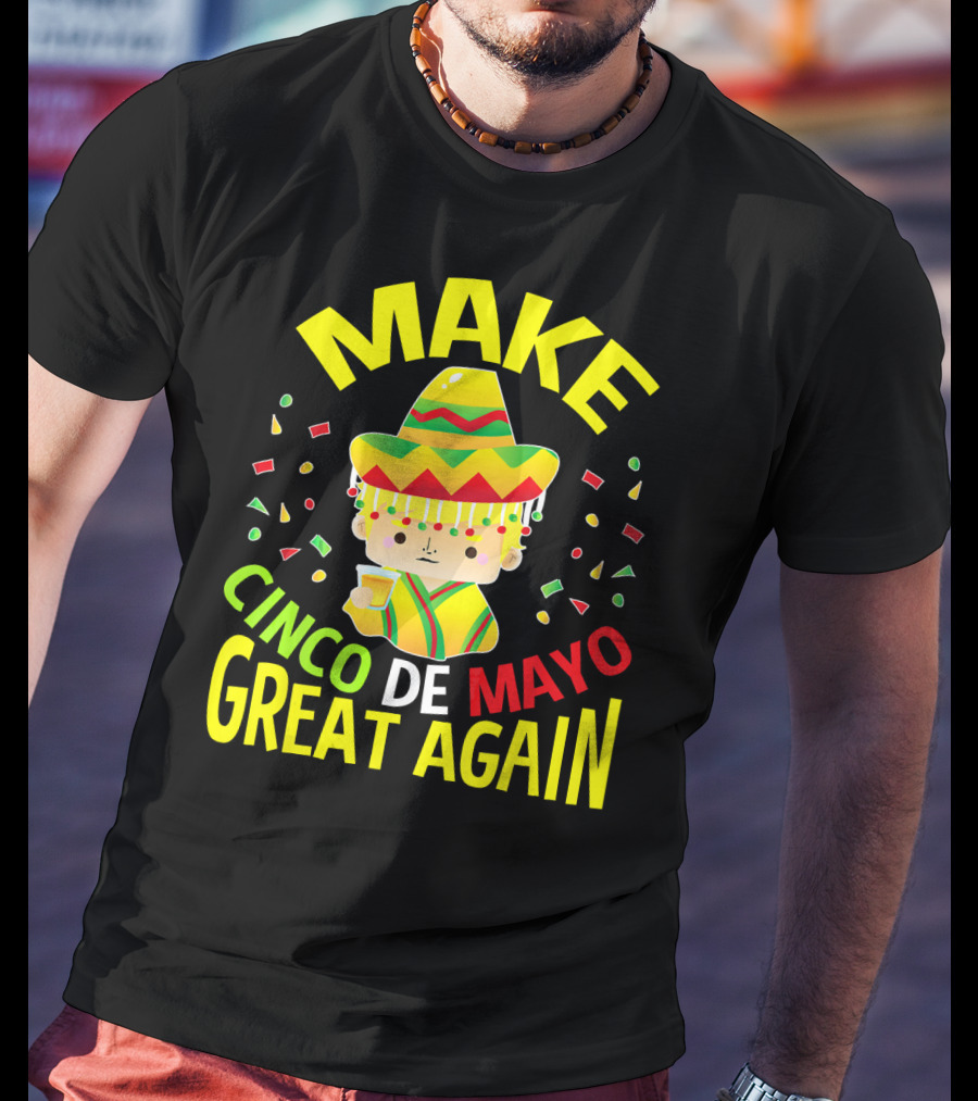 Make Cinco De Mayo Great Again Celebration With Sombrero And Drink T-Shirt