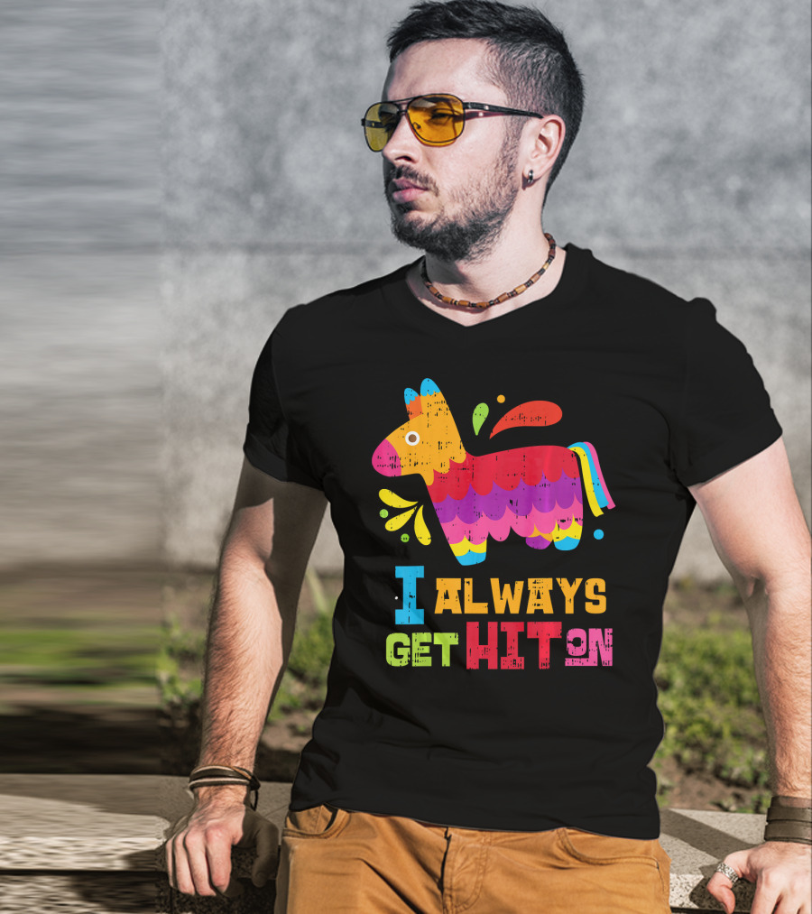 I Always Get Hit On Colorful Mexican Piñata Cinco De Mayo Funny T-Shirt