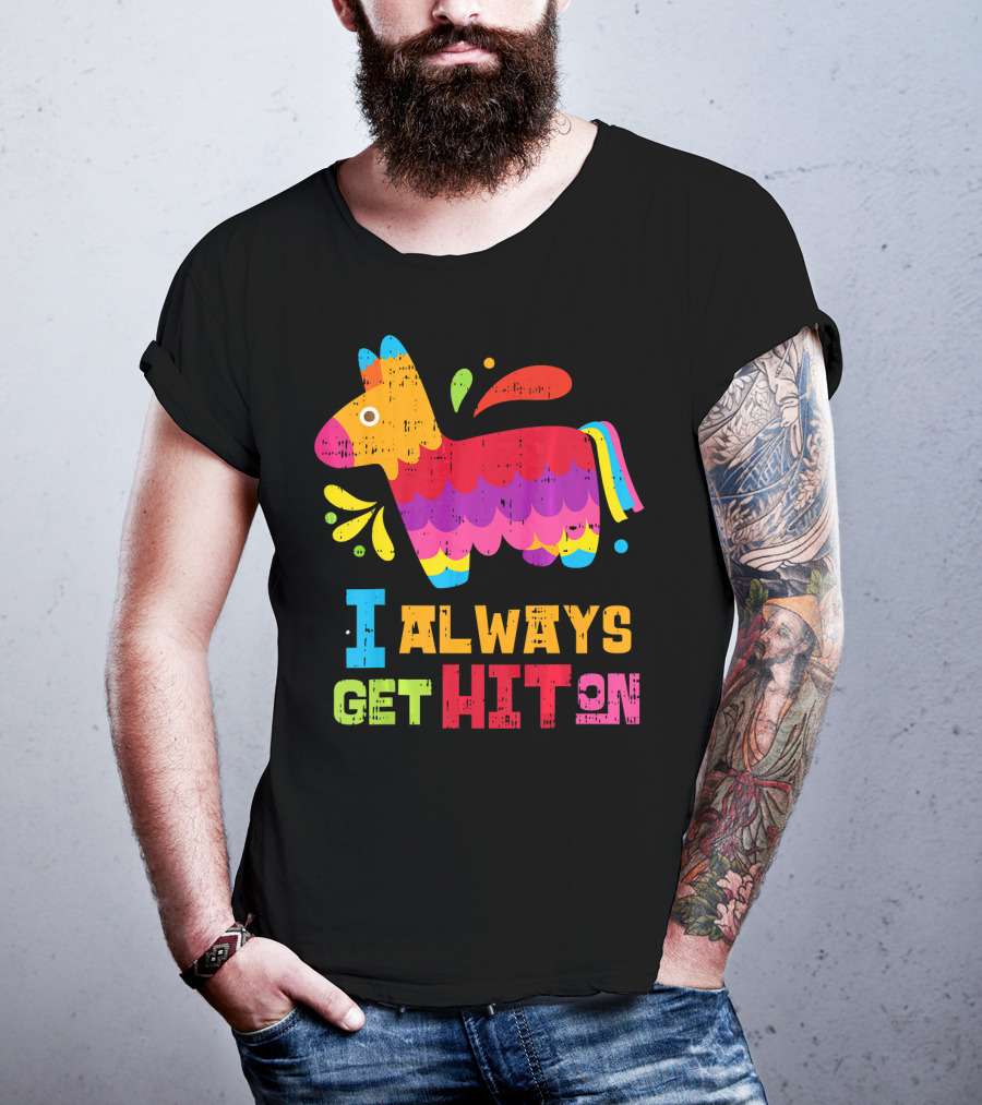 I Always Get Hit On Colorful Mexican Piñata Cinco De Mayo Funny T-Shirt