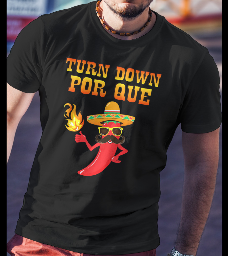 TURN DOWN POR QUE Sombrero Chili Pepper Flame Mexican T-Shirt