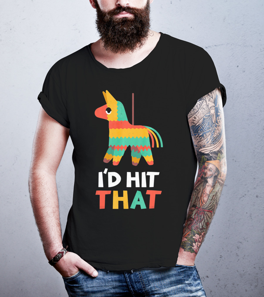 I'd Hit That Colorful Pinata Humorous Cinco De Mayo T-Shirt