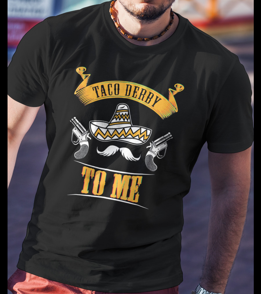 Taco Derby To Me Sombrero Cinco De Mayo Fun T-Shirt