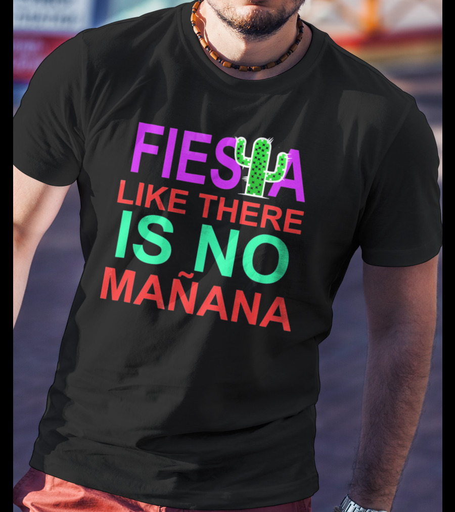 FIESTA LIKE THERE IS NO MAÑANA Cactus T-Shirt