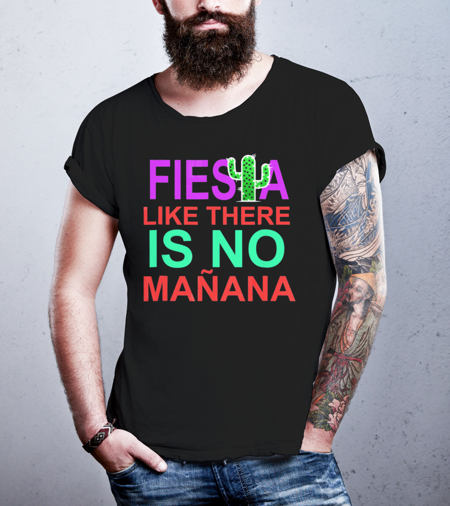 FIESTA LIKE THERE IS NO MAÑANA Cactus T-Shirt
