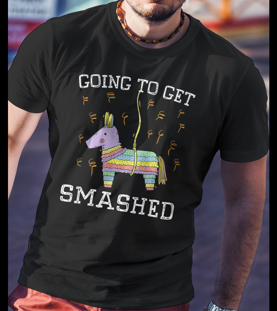 Happy Cinco De Mayo Going To Get Smashed T-Shirt