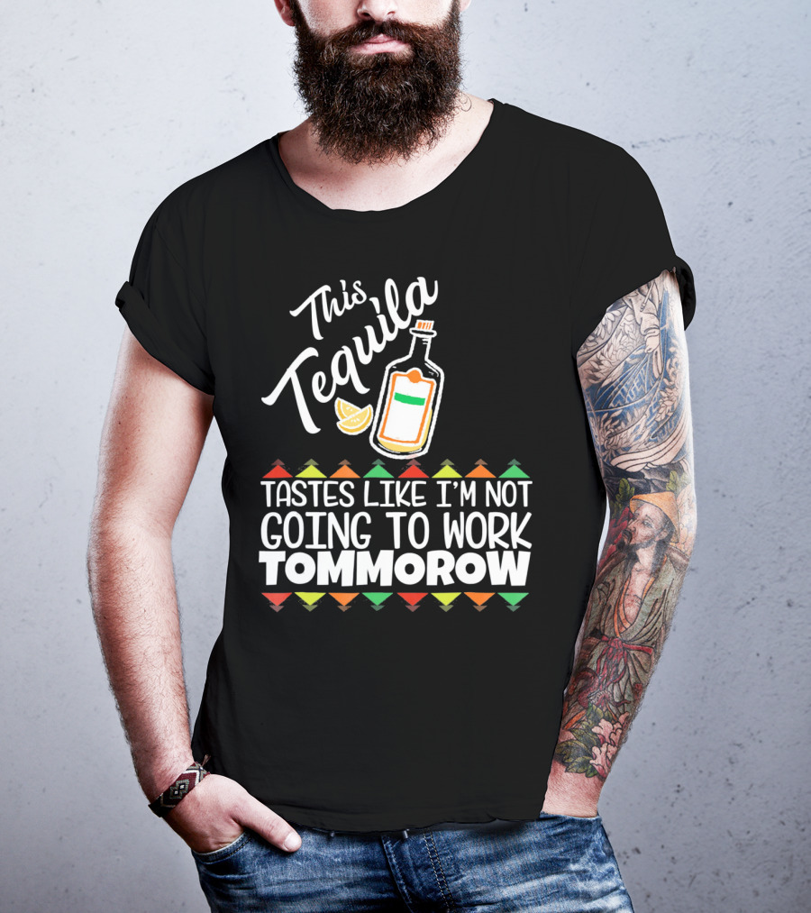 This Tequila Tastes Like I'm Not Going To Work Tomorrow Funny Cinco De Mayo T-Shirt