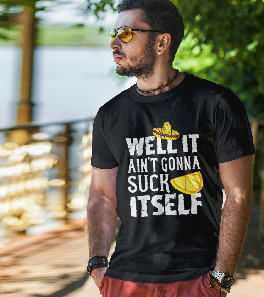 Well It Ain't Gonna Suck Itself Sombrero Lemon T-Shirt