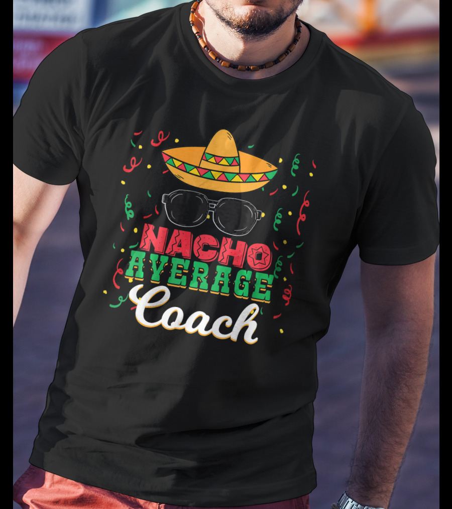Nacho Average Coach Cinco De Mayo Sombrero Sunglasses Confetti T-Shirt