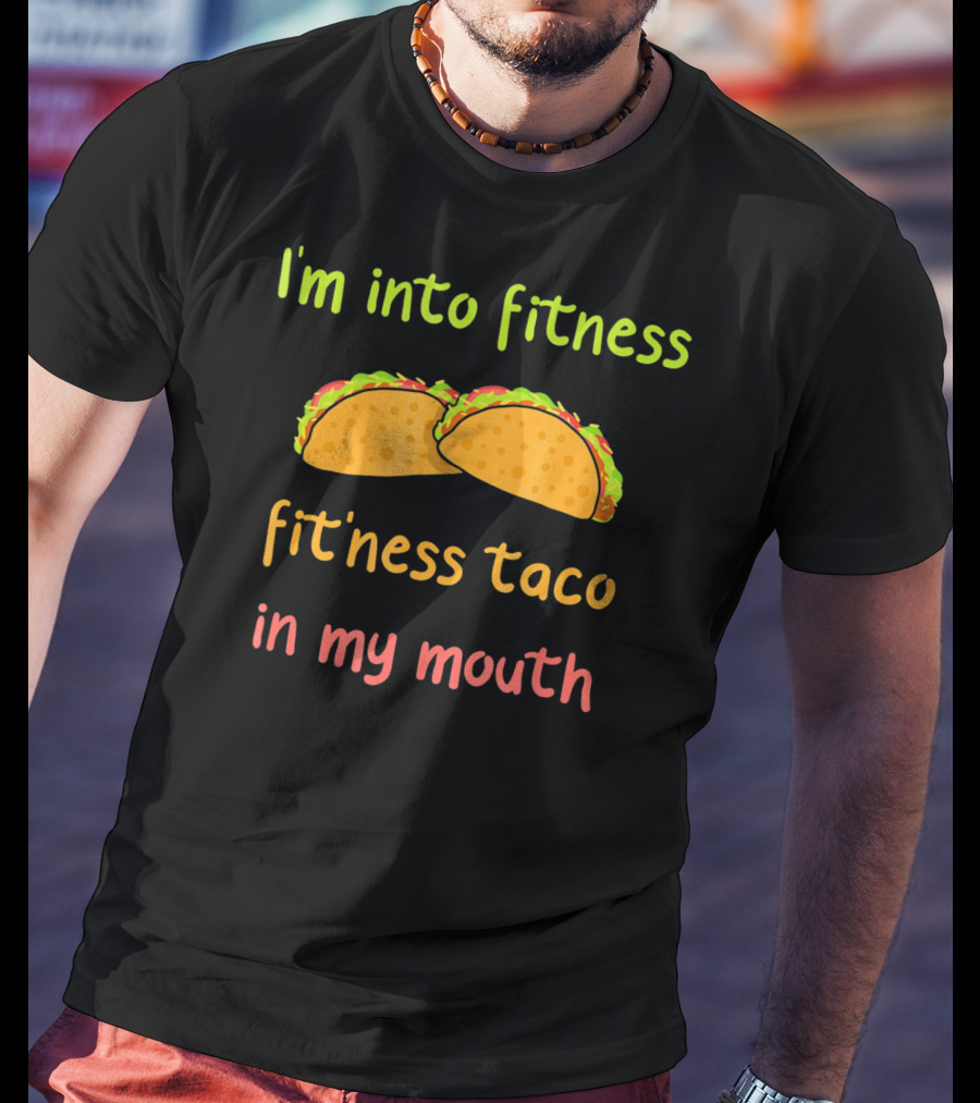 I'm Into Fitness Taco In My Mouth Mexican Food Cinco T-Shirt